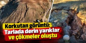 Korkutan görüntü: Tarlada derin yarıklar ve çökmeler oluştu